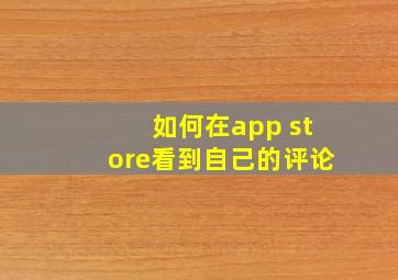 如何在app store看到自己的评论